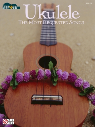 Ukulele--The Most Requested Songs (Songbook): Strum & Sing Series