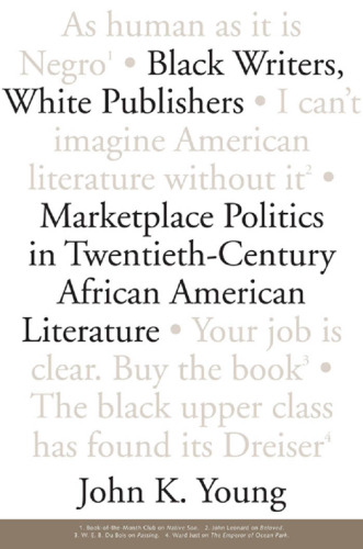 Black Writers, White Publishers: Marketplace Politics in Twentieth- Century African American Literature