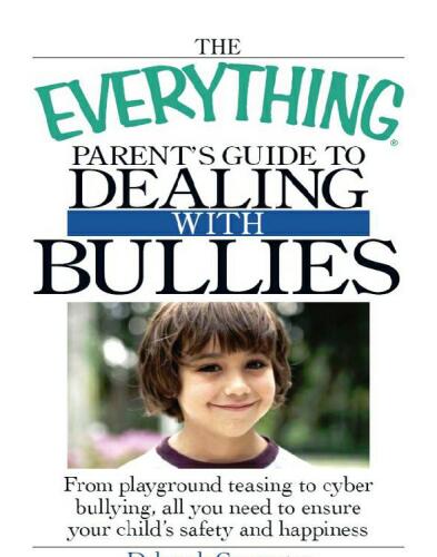 The everything parent's guide to dealing with bullies: from playground teasing to cyber bullying, all you need to ensure your child's safety and happiness