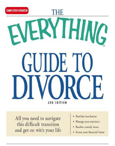 The Everything Guide to Divorce: All You Need to Navigate This Difficult Transition and Get On With Your Life...Find the Best Lawyer...Manage Your Emotions...Resolve Custody Issues...Secure Your Financial Future