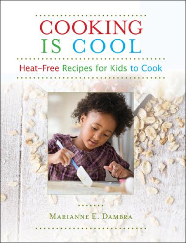 Cooking Is Cool : Heat-Free Recipes for Kids to Cook