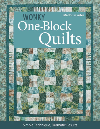 Wonky One-Block Quilts: Simple Technique, Dramatic Results