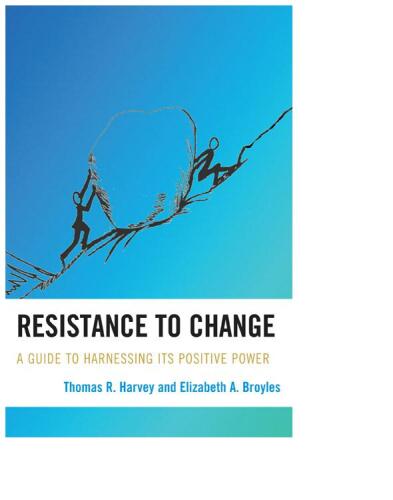 Resistance to Change : A Guide to Harnessing Its Positive Power