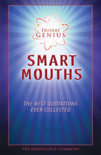 Instant Genius: Smart Mouths: The Best Quotations Ever Collected