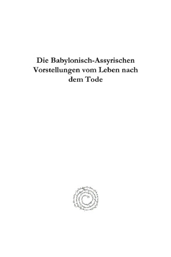 Die Babylonisch-Assyrischen Vorstellungen Vom Leben Nach Dem Tode