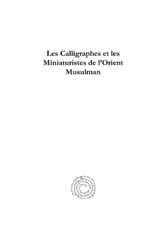 Les calligraphes et les miniaturistes de l'Orient musulman