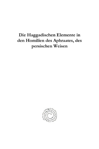 Die Haggadischen Elemente in Den Homilien Des Aphraates, Des Persischen Weisen