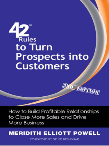 42 Rules to Turn Prospects into Customers. How to Build Profitable Relationships to Close More Sales and Drive More...