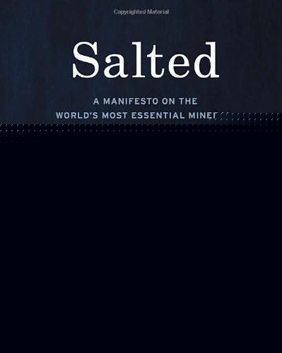 Salted: A Manifesto on the World's Most Essential Mineral, With Recipes