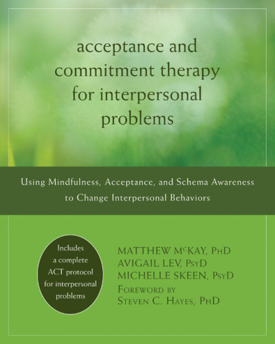 Acceptance and Commitment Therapy for Interpersonal Problems. Using Mindfulness, Acceptance, and Schema Awareness to Change Interpersonal...