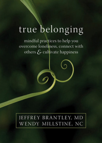 True Belonging: Mindful Practices to Help You Overcome Loneliness, Connect with Others, and Cultivate Happiness