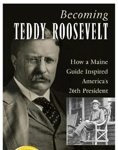 Becoming Teddy Roosevelt: how a Maine guide inspired America's 26th president