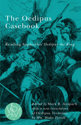 The Oedipus Casebook: Reading Sophocles' Oedipus the King (Studies in Violence, Mimesis & Culture)