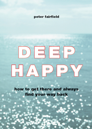Deep Happy: How to Get There and Always Find Your Way Back
