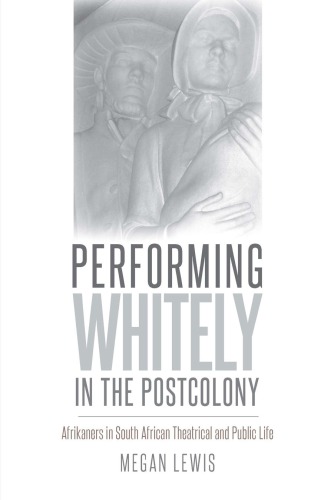 Performing Whitely in the Postcolony: Afrikaners in South African Theatrical and Public Life