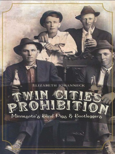 Twin cities prohibition : Minnesota blind pigs and bootleggers