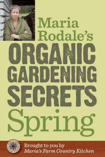 Maria Rodale's Organic Gardening Secrets: Spring