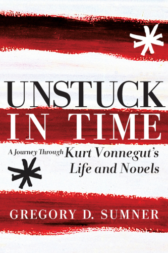 Unstuck in Time. ; A Journey Through Kurt Vonnegut's Life and Novels
