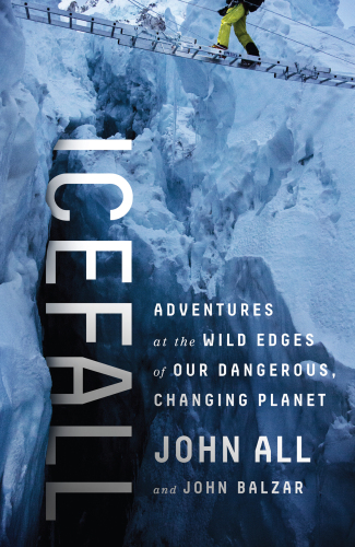 Icefall: Adventures at the Wild Edges of Our Dangerous, Changing Planet
