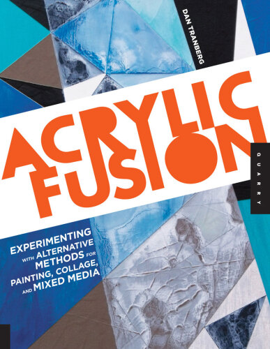 Acrylic Fusion. Experimenting with Alternative Methods for Painting, Collage, and Mixed Media