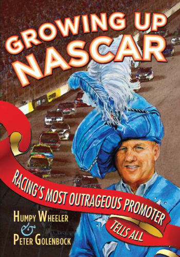 Growing Up NASCAR: Racing's Most Outrageous Promoter Tells All