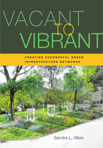 Vacant to vibrant : creating successful green infrastructure networks