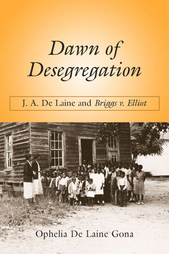 Dawn of Desegregation : J. A. de Laine and Briggs V. Elliott