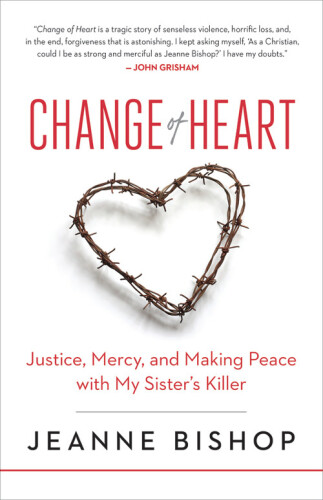 Change of Heart: Justice, Mercy, and Making Peace with My Sister's Killer