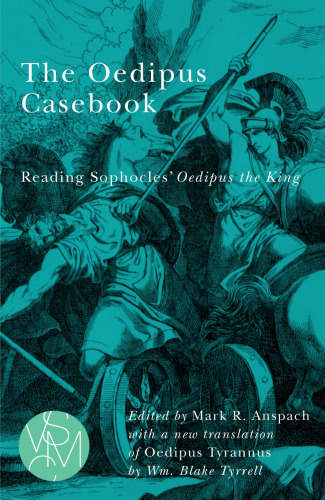 The Oedipus Casebook: Reading Sophocles' Oedipus the King (Studies in Violence, Mimesis & Culture)