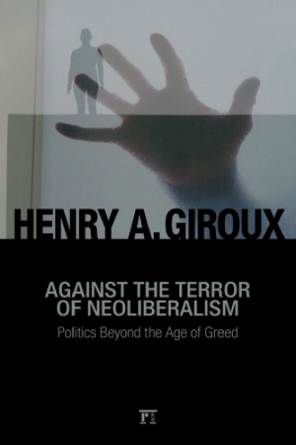 Against the terror of neoliberalism : politics beyond the age of greed