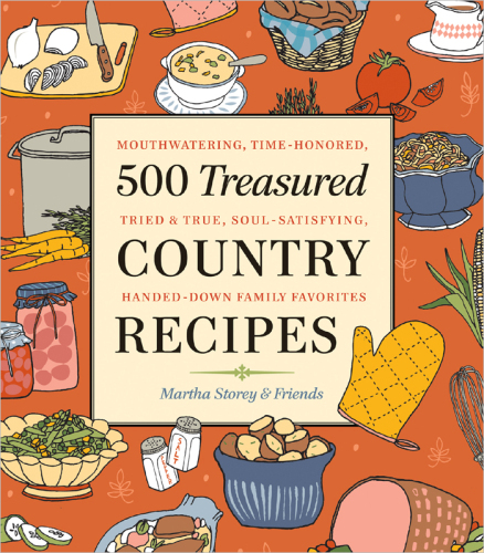 500 Treasured Country Recipes from Martha Storey and Friends. Mouthwatering, Time-Honored, Tried-And-True, Handed-Down, Soul-Satisfying Dishes