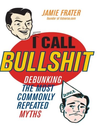 I Call Bullshit: Debunking the Most Commonly Repeated Myths