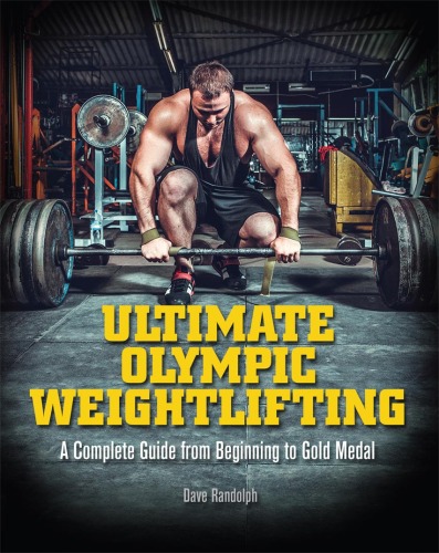 Ultimate Olympic Weightlifting: A Complete Guide to Barbell Lifts—from Beginner to Gold Medal