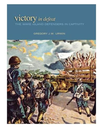 Victory in Defeat : The Wake Island Defenders in Captivity