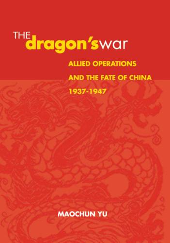 The Dragon's War: Allied Operations and the Fate of China, 1937-1947