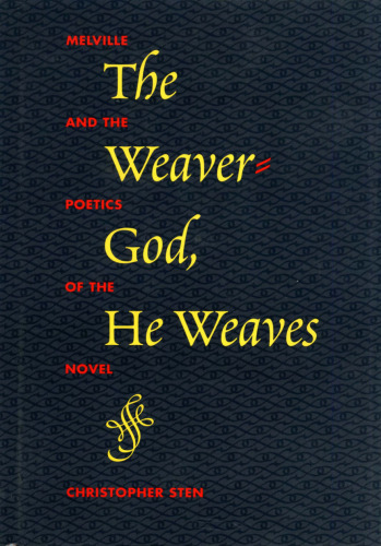The Weaver-God, He Weaves: Melville and the Poetics of the Novel