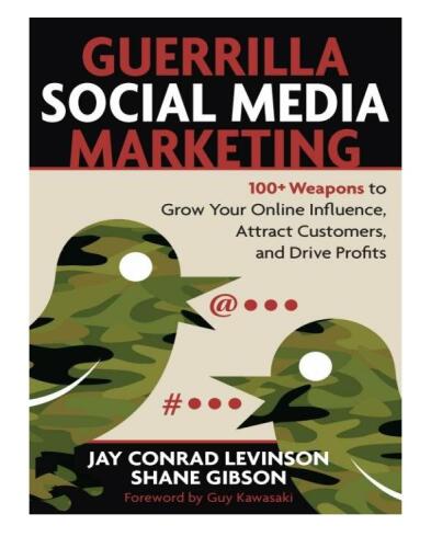 Guerrilla Social Media Marketing: 100+ Weapons to Grow Your Online Influence, Attract Customers, and Drive Profits