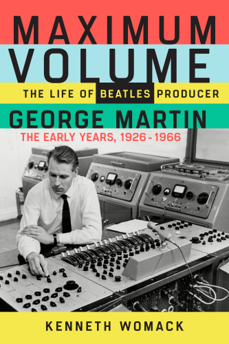Maximum Volume The Life Of Beatles Producer George Martin