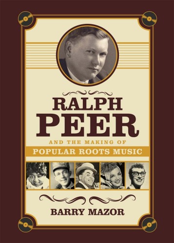 Ralph Peer and the Making of Popular Roots Music