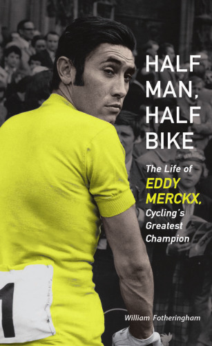 Half Man, Half Bike: The Life of Eddy Merckx, Cycling's Greatest Champion