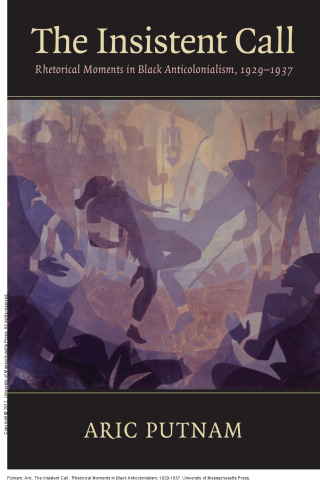 The Insistent Call : Rhetorical Moments in Black Anticolonialism, 1929-1937
