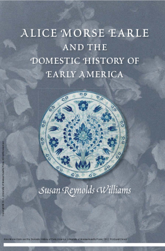 Alice Morse Earle and the Domestic History of Early America