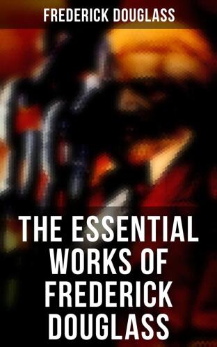 The Essential Works of Frederick Douglass