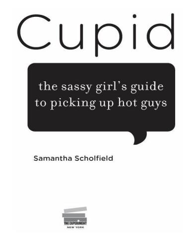 Screw Cupid: The Sassy Girl's Guide to Picking Up Hot Guys