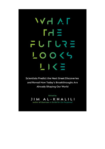 What the Future Looks Like: Leading Science Experts Reveal the Surprising Discoveries and Ingenious Solutions That Are Shaping Our World