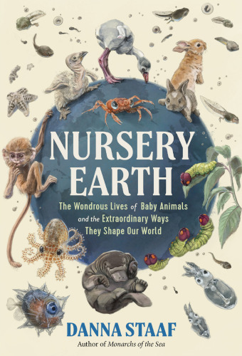 Nursery Earth. The wondrous lives of baby animals and the extraordinary ways they shape our world
