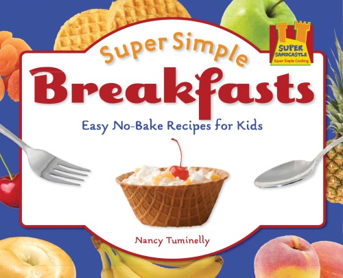 Super simple breakfasts: easy no-bake recipes for kids