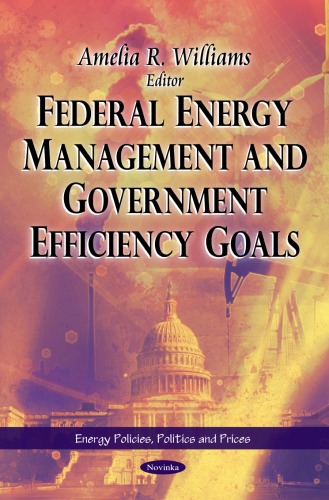 Federal Energy Management and Government Efficiency Goals (Energy Policies, Politics and Prices)