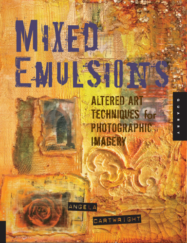 Mixed Emulsions: Altered Art Techniques for Photographic Imagery
