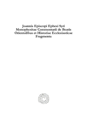 Joannis Episcopi Ephesi Syri Monophysitae Commentarii de Beatis Orientalibus Et Historiae Ecclesiasticae Fragmenta